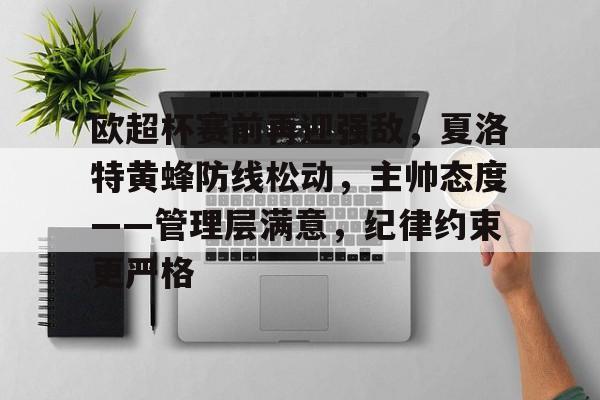 包含欧超杯赛前再迎强敌，夏洛特黄蜂防线松动，主帅态度——管理层满意，纪律约束更严格的词条-kaiyun
